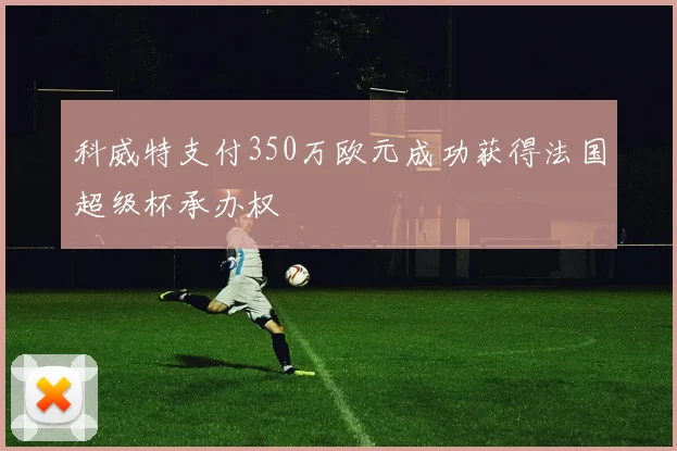 科威特支付350万欧元成功获得法国超级杯承办权